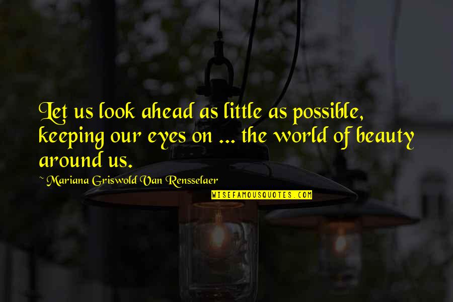 Mariana's Quotes By Mariana Griswold Van Rensselaer: Let us look ahead as little as possible,