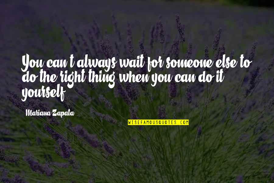 Mariana's Quotes By Mariana Zapata: You can't always wait for someone else to
