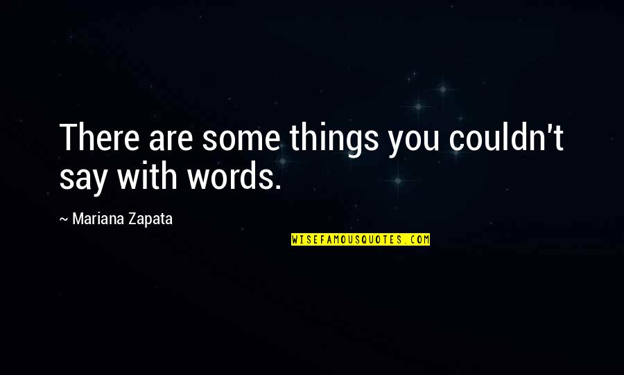 Mariana's Quotes By Mariana Zapata: There are some things you couldn't say with Mariana's Quotes By Mariana Zapata: There are some things you couldn't say with