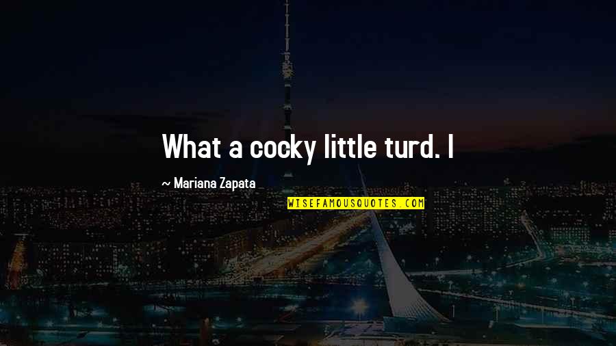 Mariana's Quotes By Mariana Zapata: What a cocky little turd. I Mariana's Quotes By Mariana Zapata: What a cocky little turd. I