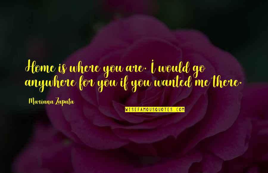 Mariana's Quotes By Mariana Zapata: Home is where you are. I would go