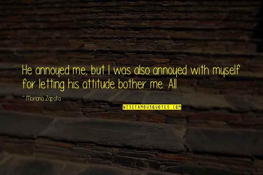 Mariana's Quotes By Mariana Zapata: He annoyed me, but I was also annoyed Mariana's Quotes By Mariana Zapata: He annoyed me, but I was also annoyed
