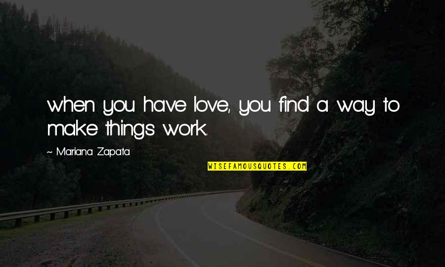 Mariana's Quotes By Mariana Zapata: when you have love, you find a way