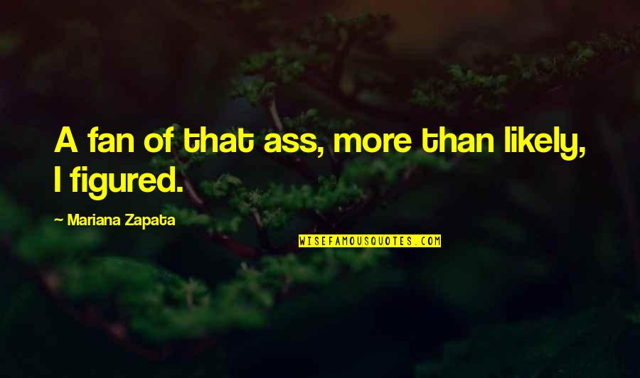 Mariana's Quotes By Mariana Zapata: A fan of that ass, more than likely, Mariana's Quotes By Mariana Zapata: A fan of that ass, more than likely,
