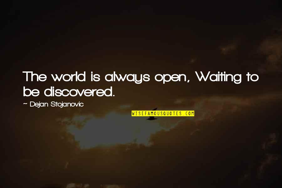Marianas Trench Quotes By Dejan Stojanovic: The world is always open, Waiting to be