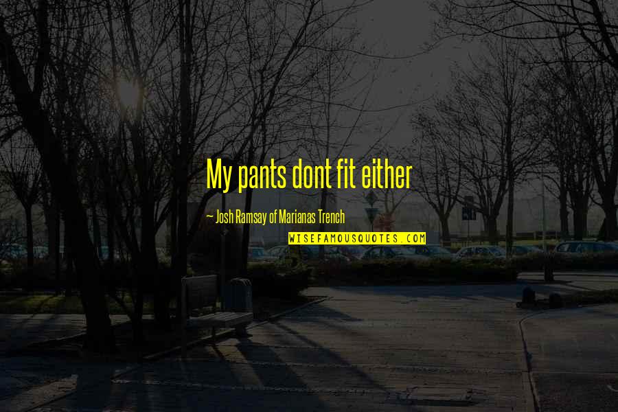 Marianas Trench Quotes By Josh Ramsay Of Marianas Trench: My pants dont fit either