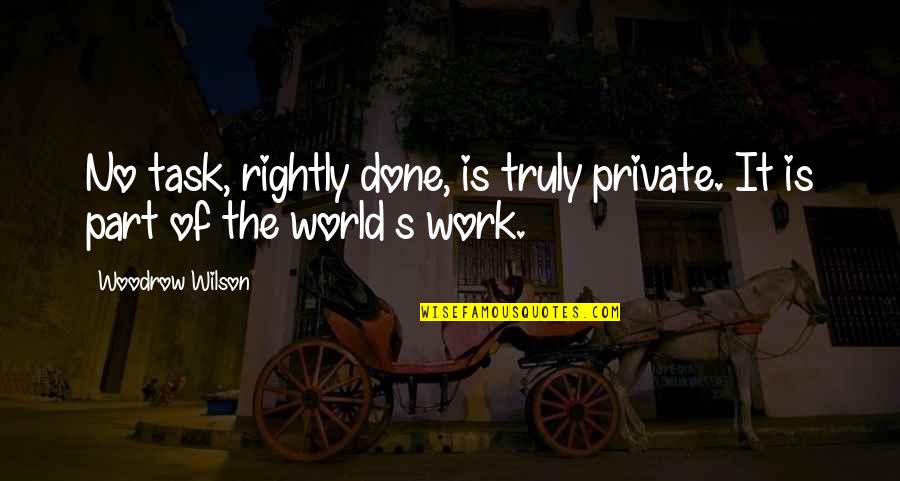 Marianas Trench Quotes By Woodrow Wilson: No task, rightly done, is truly private. It