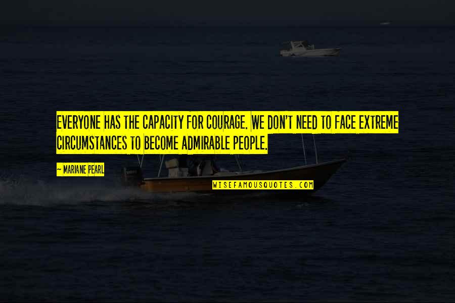 Mariane Pearl Quotes By Mariane Pearl: Everyone has the capacity for courage. We don't