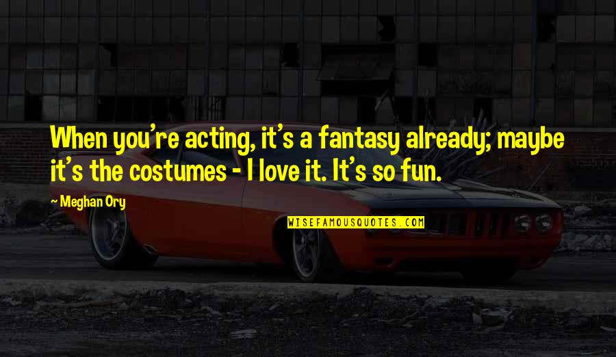 Marianela In English Quotes By Meghan Ory: When you're acting, it's a fantasy already; maybe