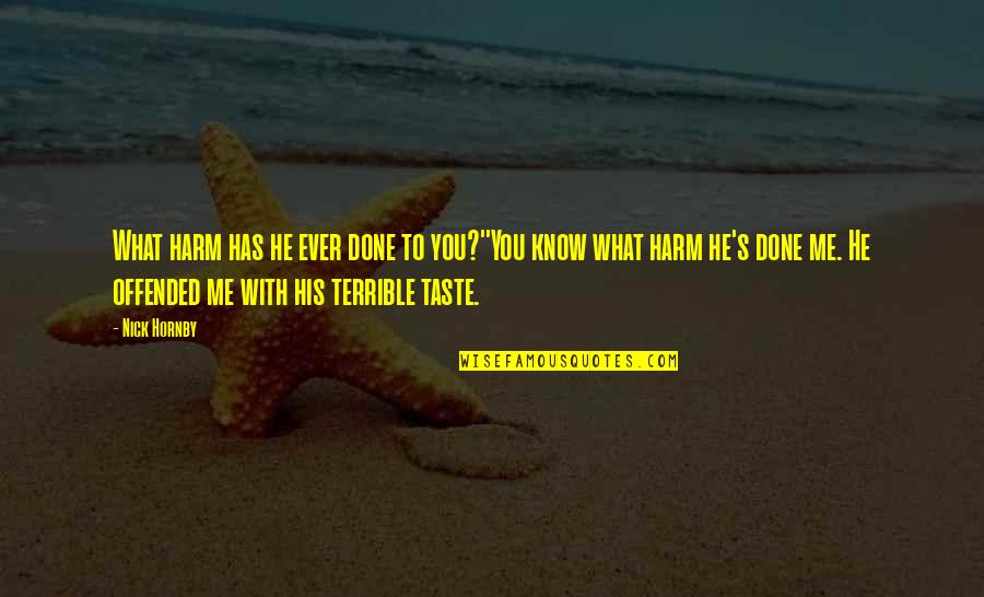 Marianela In English Quotes By Nick Hornby: What harm has he ever done to you?''You Marianela In English Quotes By Nick Hornby: What harm has he ever done to you?''You
