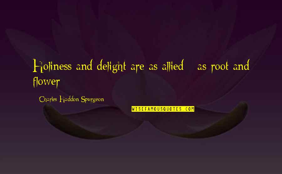 Marianelli Chianti Quotes By Charles Haddon Spurgeon: Holiness and delight are as allied - as Marianelli Chianti Quotes By Charles Haddon Spurgeon: Holiness and delight are as allied - as