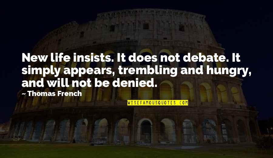 Marianelli Chianti Quotes By Thomas French: New life insists. It does not debate. It Marianelli Chianti Quotes By Thomas French: New life insists. It does not debate. It