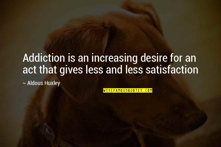 Marianetti Motors Quotes By Aldous Huxley: Addiction is an increasing desire for an act
