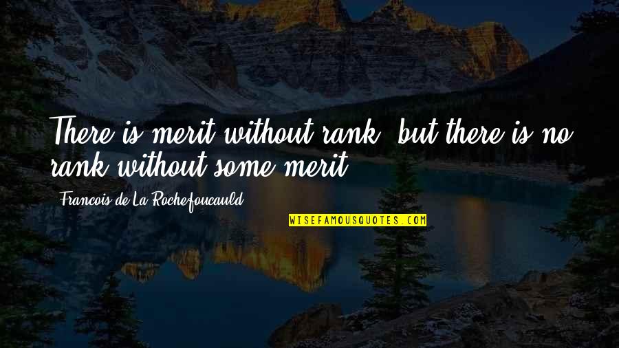 Marianikos Quotes By Francois De La Rochefoucauld: There is merit without rank, but there is Marianikos Quotes By Francois De La Rochefoucauld: There is merit without rank, but there is
