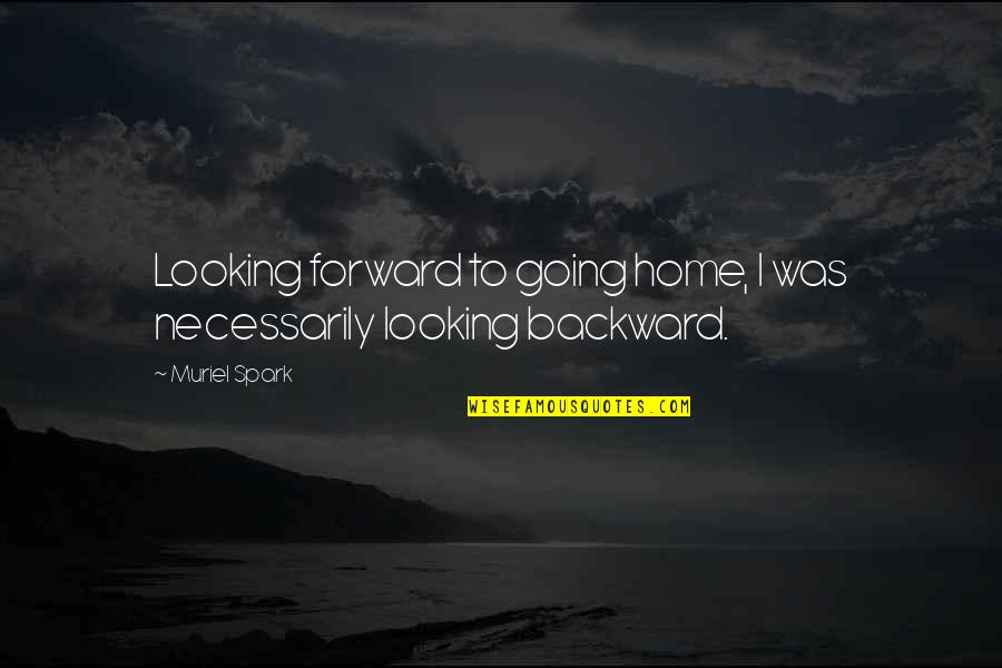 Marianikos Quotes By Muriel Spark: Looking forward to going home, I was necessarily