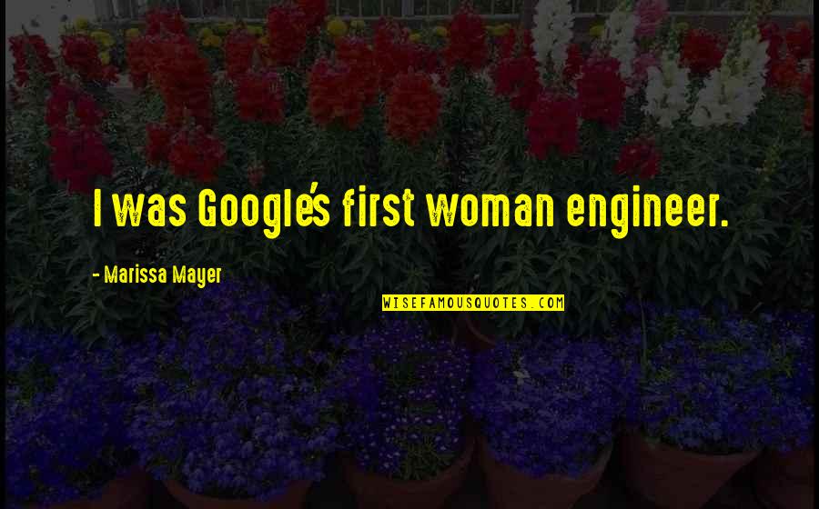 Marianita De Jesus Quotes By Marissa Mayer: I was Google's first woman engineer.