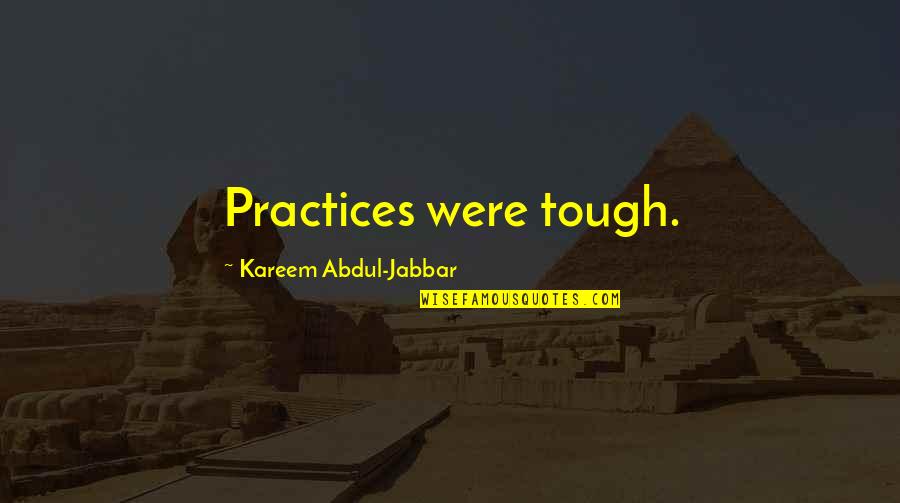 Marianita Quotes By Kareem Abdul-Jabbar: Practices were tough.