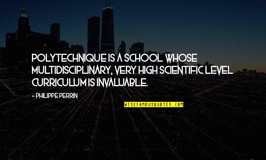 Mariann Quotes By Philippe Perrin: Polytechnique is a school whose multidisciplinary, very high