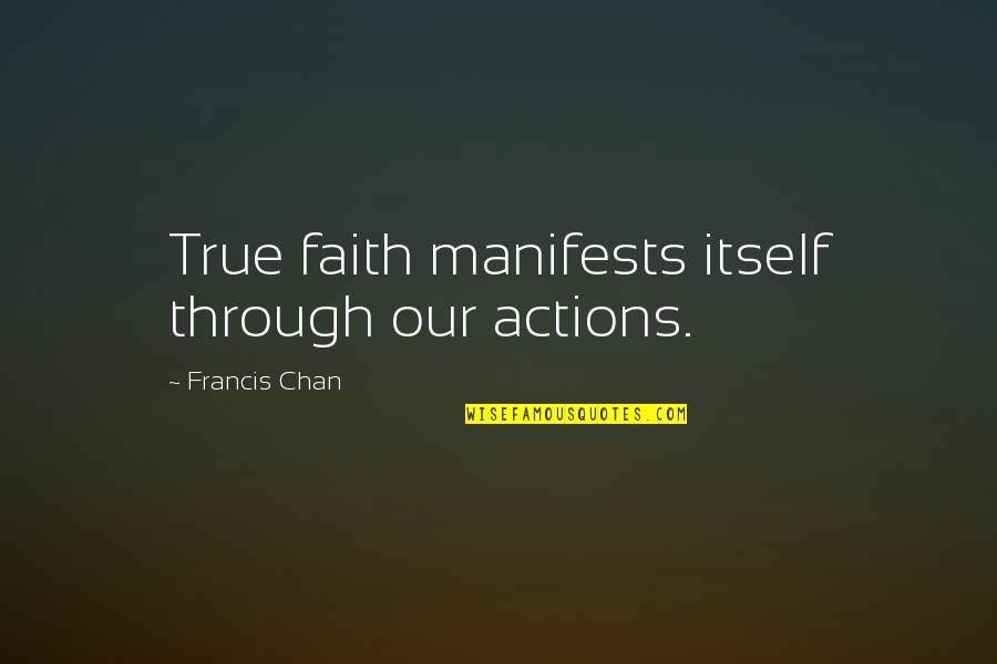 Marianne Baum Quotes By Francis Chan: True faith manifests itself through our actions. Marianne Baum Quotes By Francis Chan: True faith manifests itself through our actions.