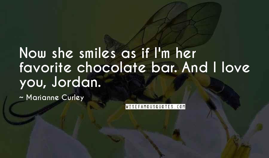 Marianne Curley quotes: Now she smiles as if I'm her favorite chocolate bar. And I love you, Jordan.