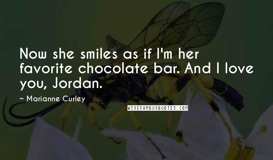 Marianne Curley quotes: Now she smiles as if I'm her favorite chocolate bar. And I love you, Jordan. Marianne Curley quotes: Now she smiles as if I'm her favorite chocolate bar. And I love you, Jordan.