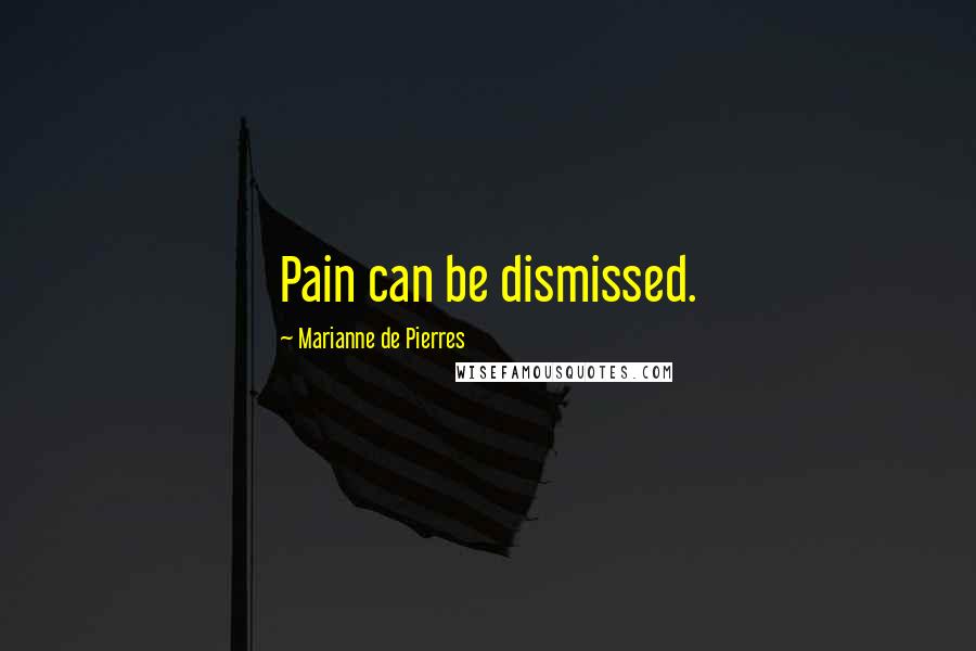 Marianne De Pierres quotes: Pain can be dismissed.