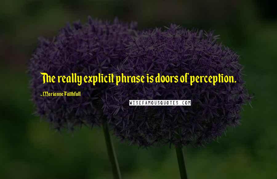 Marianne Faithfull quotes: The really explicit phrase is doors of perception.