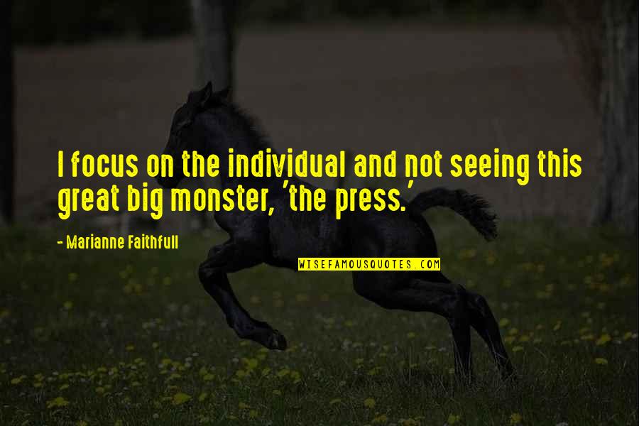 Marianne Faithfull Quotes By Marianne Faithfull: I focus on the individual and not seeing