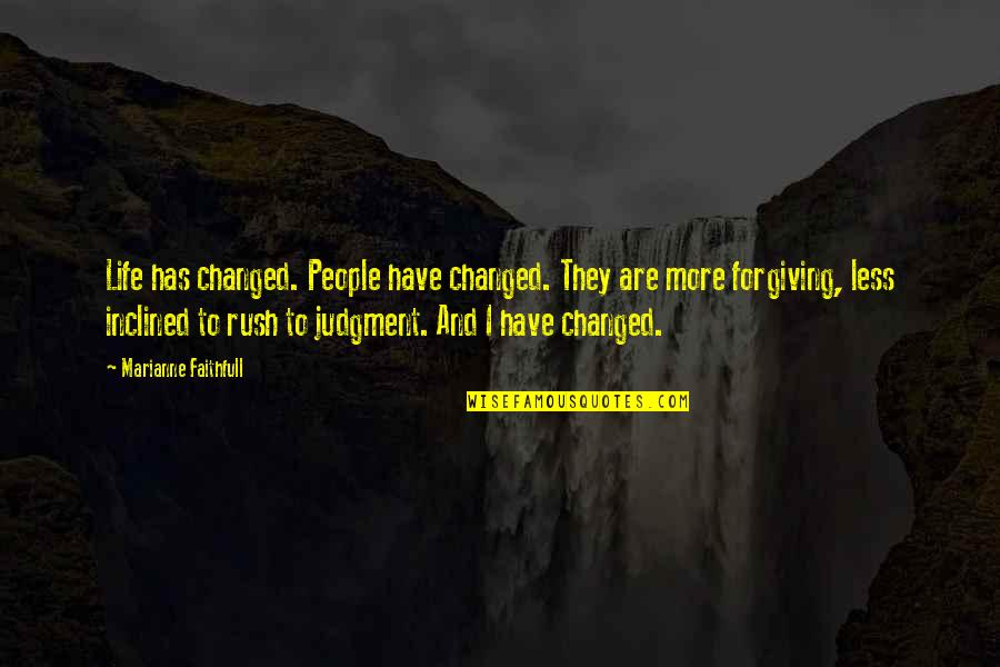 Marianne Faithfull Quotes By Marianne Faithfull: Life has changed. People have changed. They are