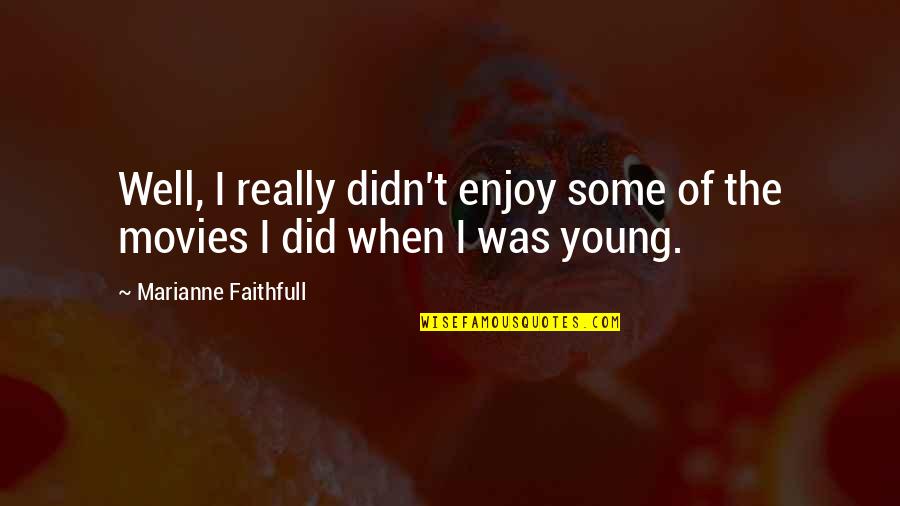 Marianne Faithfull Quotes By Marianne Faithfull: Well, I really didn't enjoy some of the
