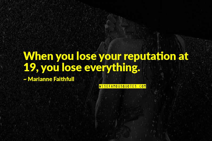 Marianne Faithfull Quotes By Marianne Faithfull: When you lose your reputation at 19, you