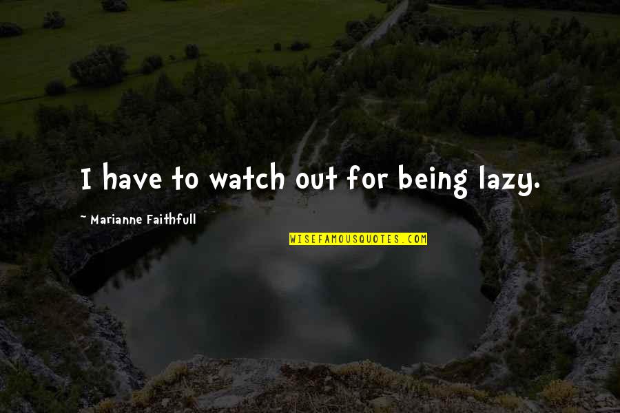 Marianne Faithfull Quotes By Marianne Faithfull: I have to watch out for being lazy.
