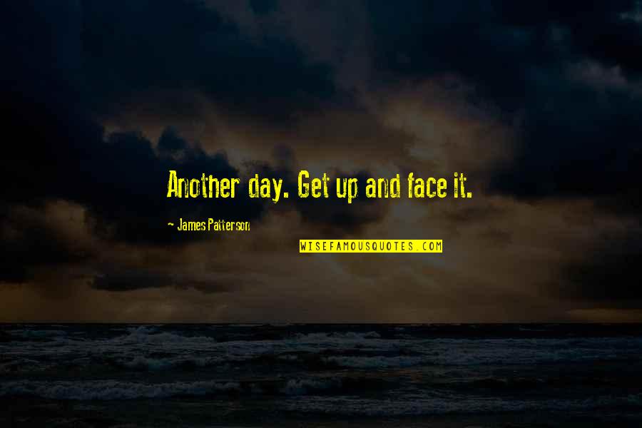 Marianne Fredriksson Quotes By James Patterson: Another day. Get up and face it.