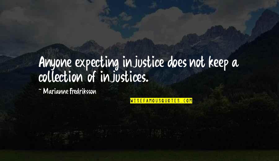 Marianne Fredriksson Quotes By Marianne Fredriksson: Anyone expecting injustice does not keep a collection