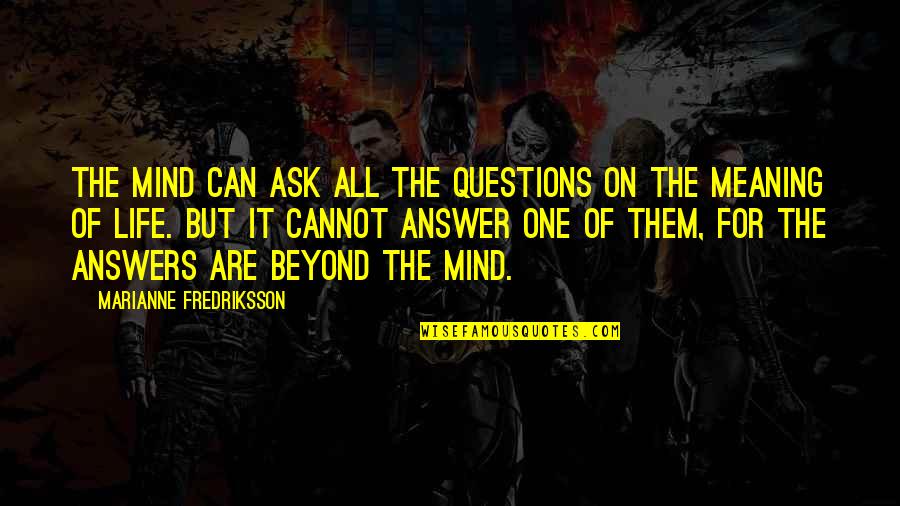 Marianne Fredriksson Quotes By Marianne Fredriksson: The mind can ask all the questions on