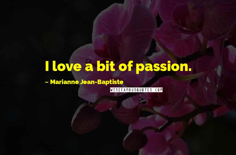 Marianne Jean-Baptiste quotes: I love a bit of passion.
