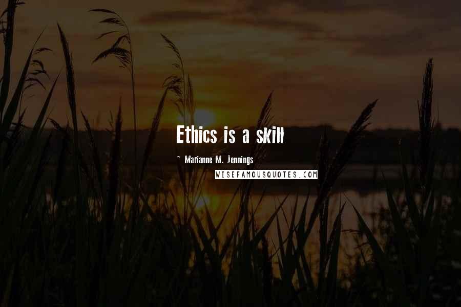 Marianne M. Jennings quotes: Ethics is a skill