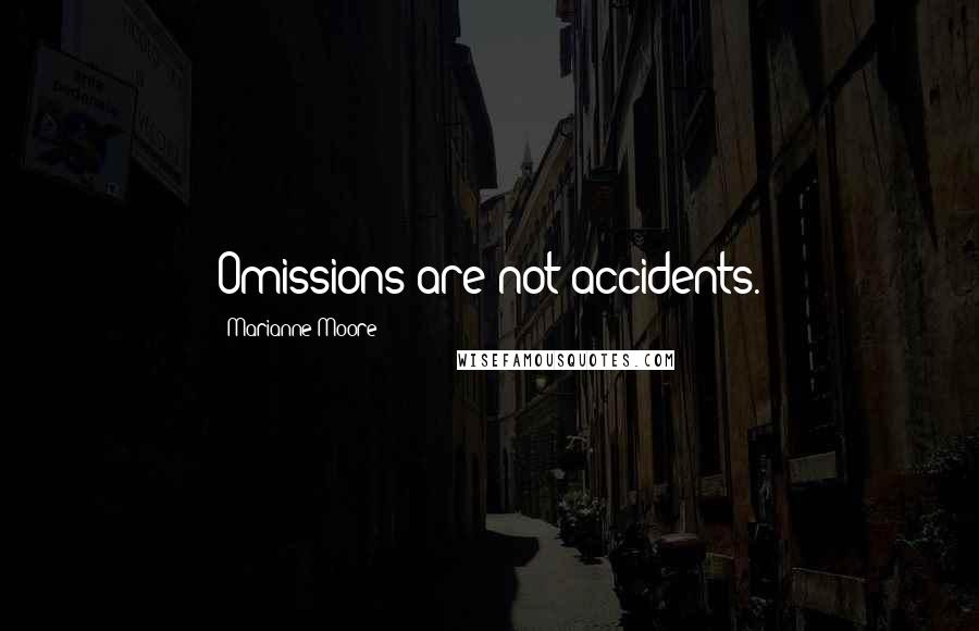Marianne Moore quotes: Omissions are not accidents.