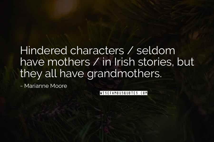 Marianne Moore quotes: Hindered characters / seldom have mothers / in Irish stories, but they all have grandmothers.