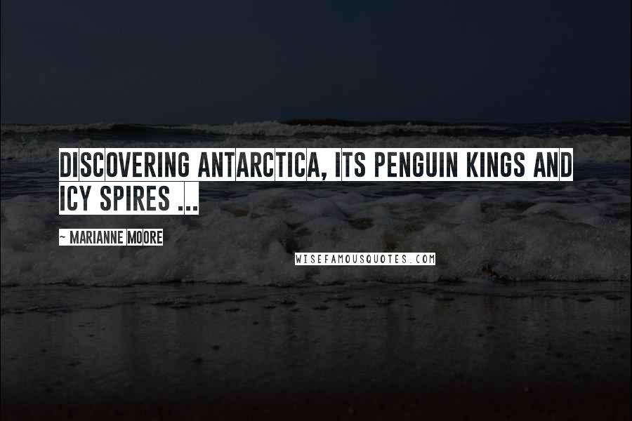 Marianne Moore quotes: Discovering Antarctica, its penguin kings and icy spires ...