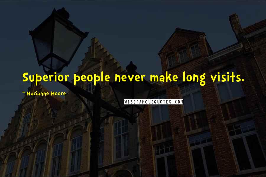 Marianne Moore quotes: Superior people never make long visits.