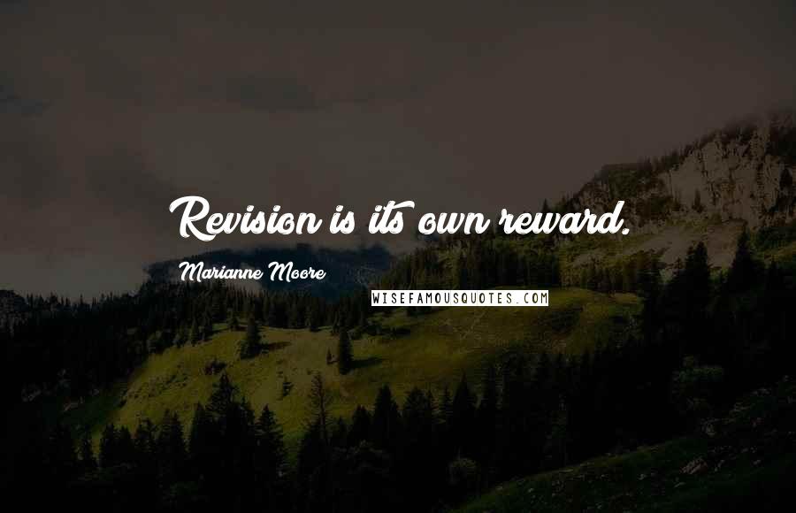 Marianne Moore quotes: Revision is its own reward.