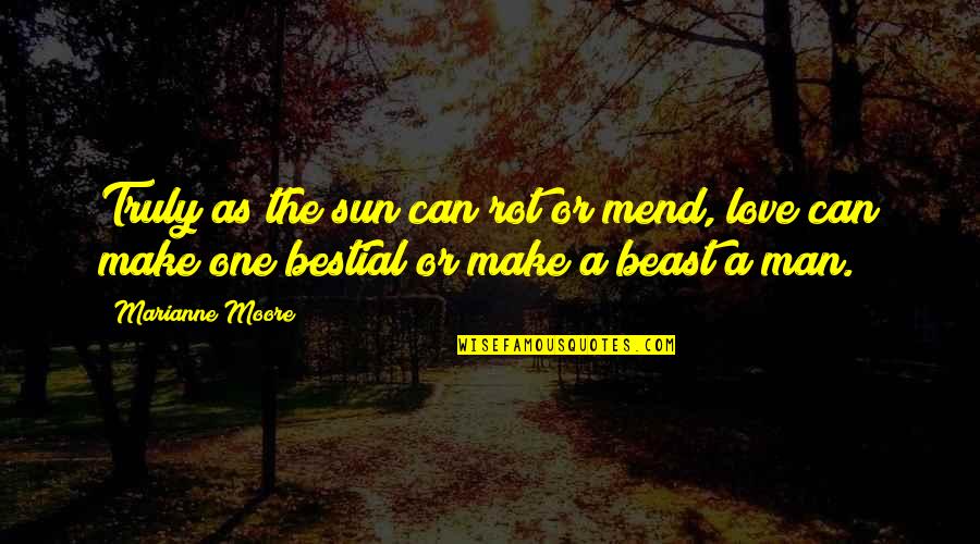 Marianne Moore Quotes By Marianne Moore: Truly as the sun can rot or mend,