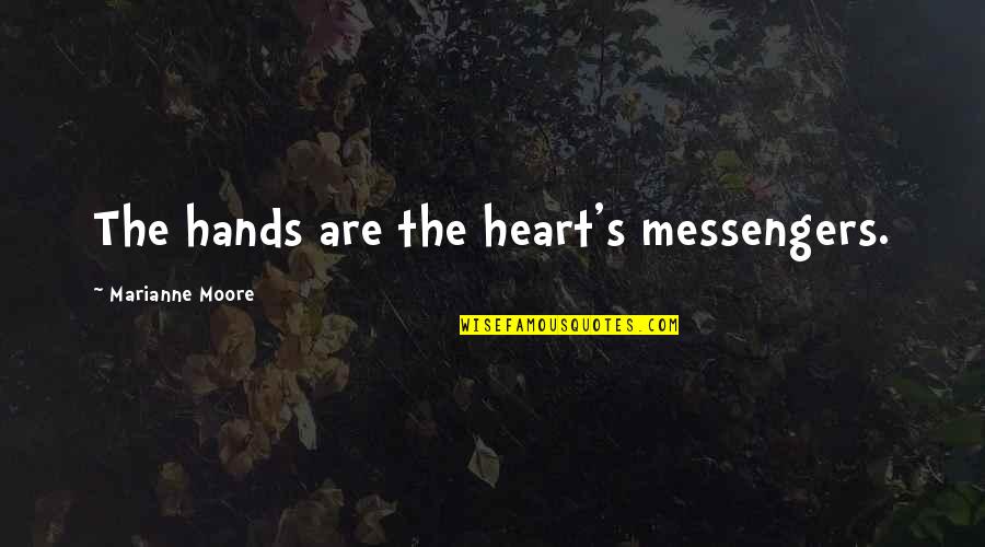 Marianne Moore Quotes By Marianne Moore: The hands are the heart's messengers.