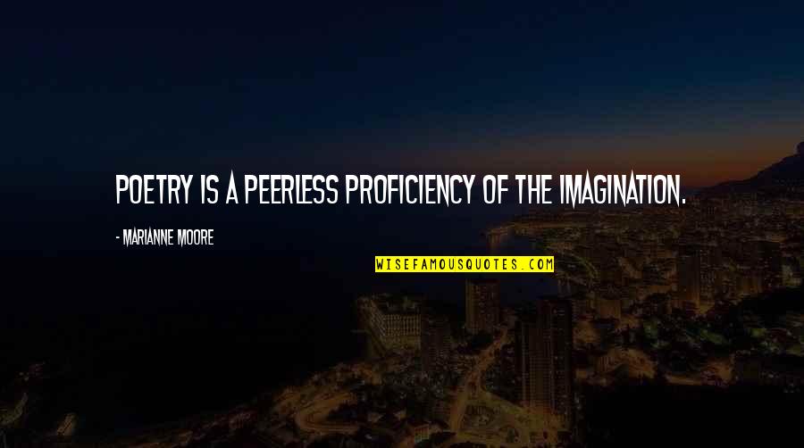 Marianne Moore Quotes By Marianne Moore: Poetry is a peerless proficiency of the imagination.