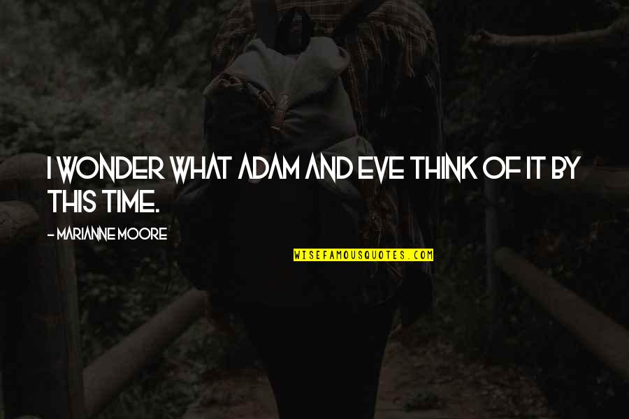 Marianne Moore Quotes By Marianne Moore: I wonder what Adam and Eve think of