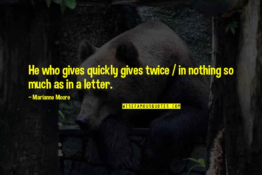 Marianne Moore Quotes By Marianne Moore: He who gives quickly gives twice / in