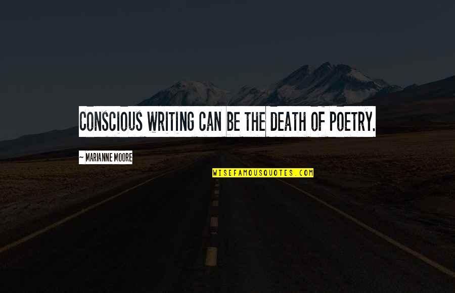 Marianne Moore Quotes By Marianne Moore: Conscious writing can be the death of poetry.