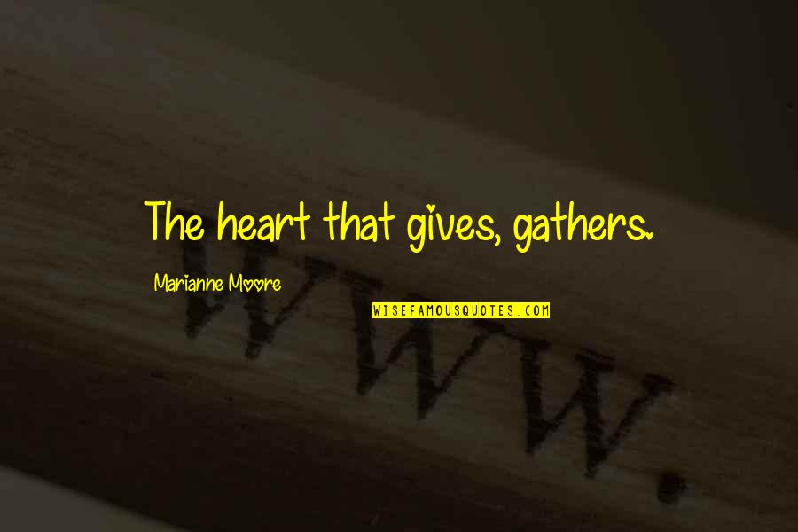 Marianne Moore Quotes By Marianne Moore: The heart that gives, gathers.