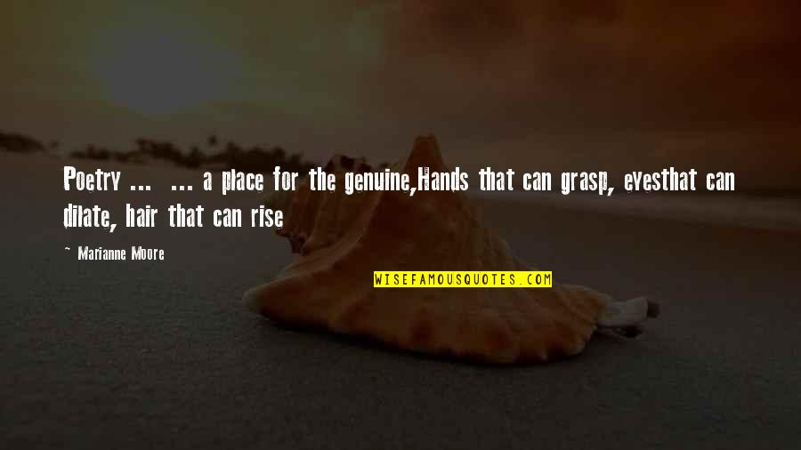 Marianne Moore Quotes By Marianne Moore: Poetry ... ... a place for the genuine,Hands